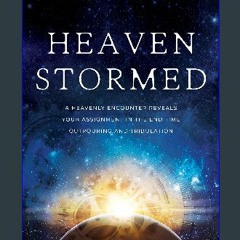 Ebook PDF  📖 Heaven Stormed: A Heavenly Encounter Reveals Your Assignment in the End Time Outpouri