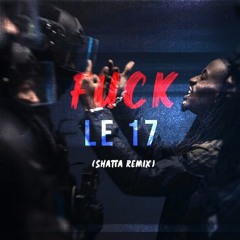 FUCK LE 17 (Shatta Remix Fxnder)