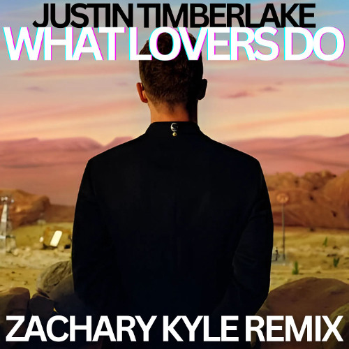 Justin Timberlake - What Lovers Do (Zachary Kyle Remix)