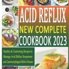 Get PDF Acid Reflux New Complete Cookbook 2023: Healthy & Comforting Recipes to Manage Acid Reflux S