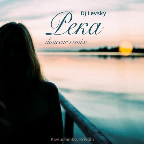 Pavluchenko, Alexey Krivdin - Река ( Dj Levsky Douceur Remix )