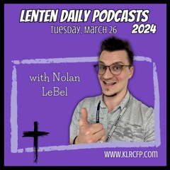 Lenten Daily Podcast: Tuesday March 26 Nolan LeBel