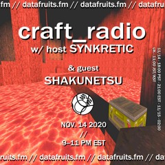 craft_radio w/ host Synkretic & guest Shakunetsu - 11142020