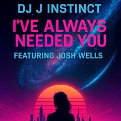 Dj J Instinct - I’ve Always Needed You Feat. Josh Wells