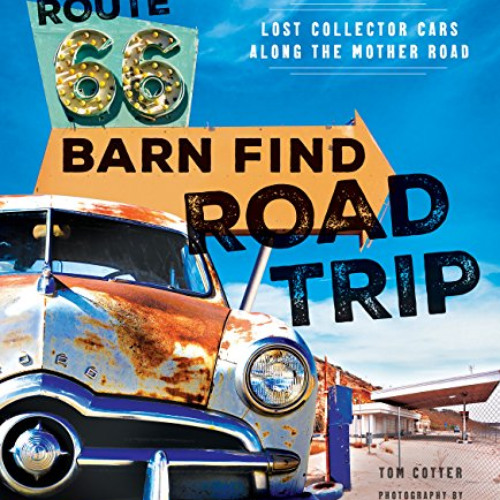 [READ] KINDLE 📔 Route 66 Barn Find Road Trip: Lost Collector Cars Along the Mother R
