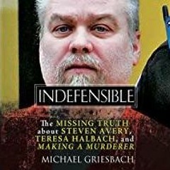Download~ Indefensible: The Missing Truth About Steven Avery, Teresa Halbach, and Making a Murderer