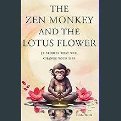 {READ} 📕 The Zen Monkey and the Lotus Flower: 52 Stories to Relieve Stress, Stop Negative Thoughts