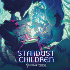 STARDUST CHILDREN ~ GRANBLUE FANTASY