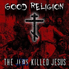 Good Religion - The Jews Killed Jesus