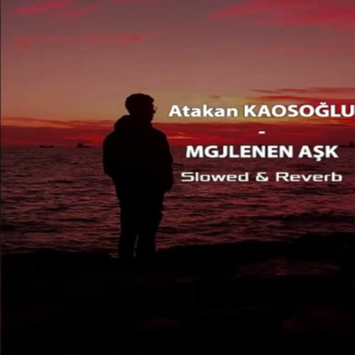 ATAKAN KAOSOĞLU - MGJLENEN AŞK (SLOWED & REVERB)