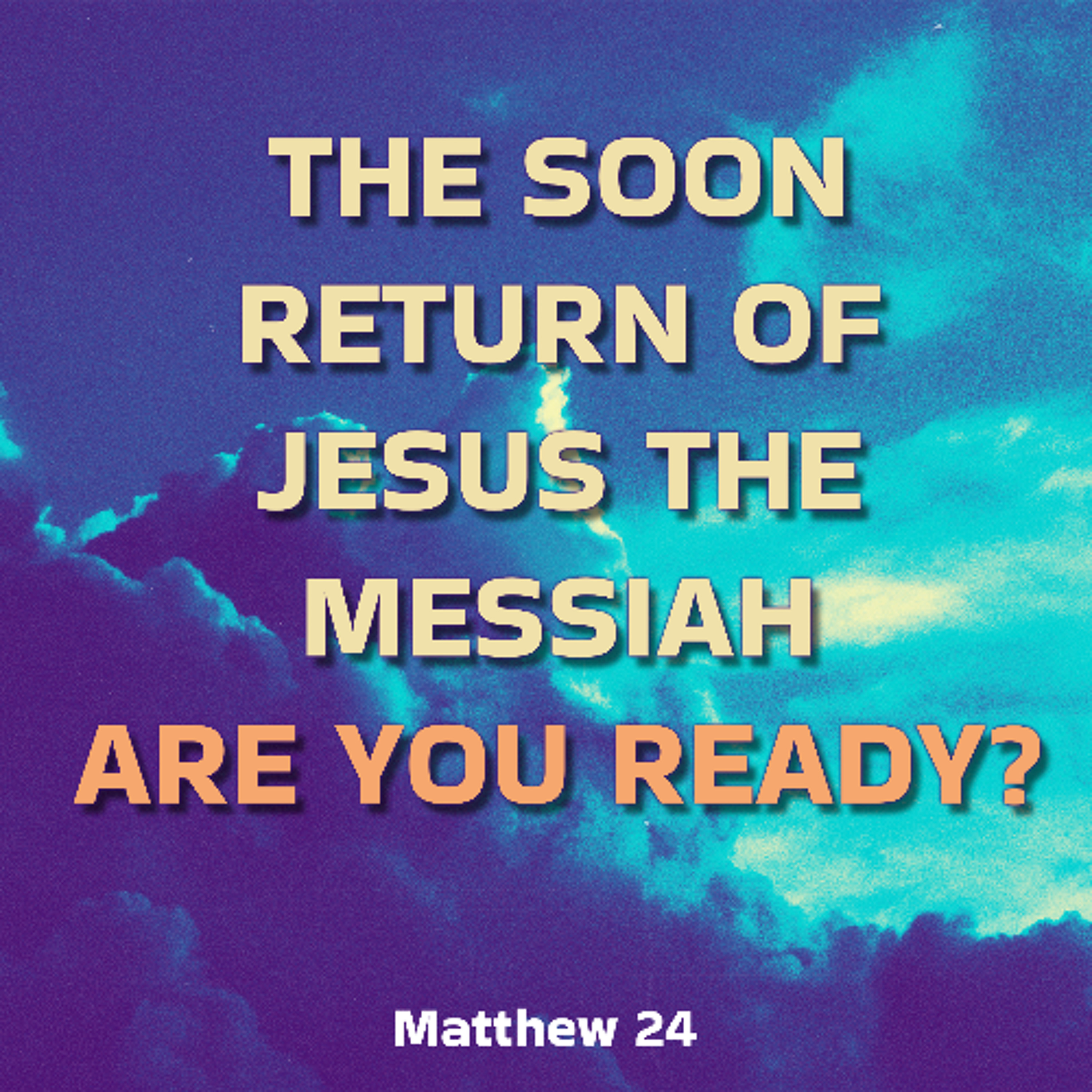 The Soon Return of Jesus the Messiah - Are You Ready episode artwork
