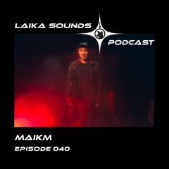 Laika Sounds Podcast // 040 // Maikm