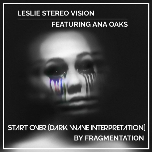 Leslie Stereo Vision ft. Ana Oaks - Start over (Dark Wave Interpretation by Fragmentation)