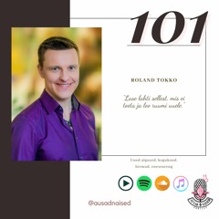 #101 Roland Tokko - "Lase lahti sellest, mis ei toeta ja loo ruumi uuele."