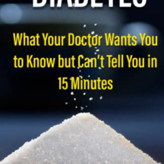 [READ] EBOOK 📰 Diabetes: What Your Doctor Wants You to Know but Can’t Tell You in 15
