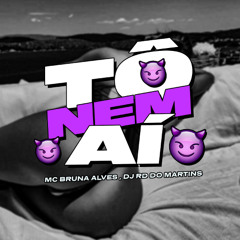 MC BRUNA ALVES - TO NEM AI [ DJ RD DO MARTINS ]