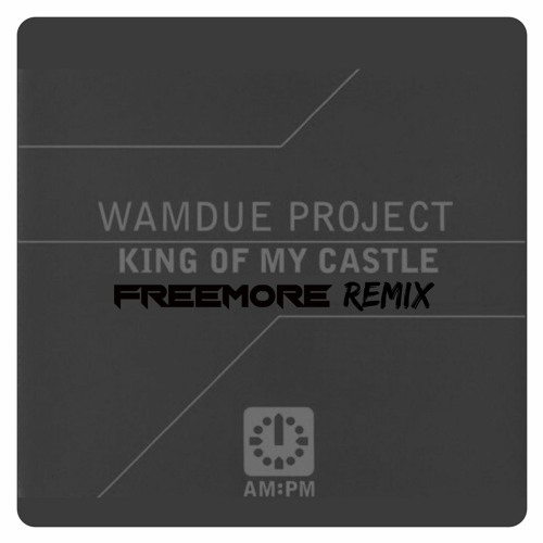 Wamdue Project - King Of My Castle (Freemore Remix)
