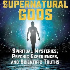 ✔read❤ Supernatural Gods: Spiritual Mysteries, Psychic Experiences, and Scientific