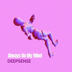 DEEPSENSE - Always On My Mind (Original Mix)