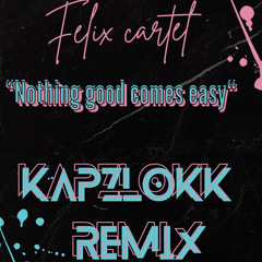 Nothing Good Comes Easy  - Kapzlokk Remix