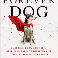 The Forever Dog: Surprising New Science to Help Your Canine Companion Live Younger, Healthier, and