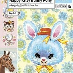 #! Happy Kitty Bunny Pony: A Saccharine Mouthful of Super Cute BY Michael J. Nelson Edition# (Book(