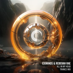 Eximinds & Rebekah Rae - All In My Head (Trance Mix)