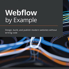 DOWNLOAD KINDLE 📘 Webflow by Example: Design, build, and publish modern websites wit