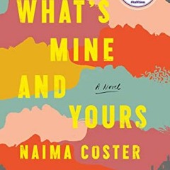[GET] [PDF EBOOK EPUB KINDLE] What's Mine and Yours by  Naima Coster 💏