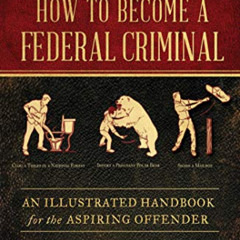 [Read] EPUB 📤 How to Become a Federal Criminal: An Illustrated Handbook for the Aspi
