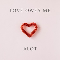 Love Owes Me Alot