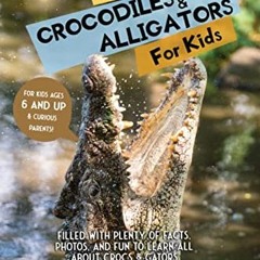 Read [PDF EBOOK EPUB KINDLE] All Things Crocodiles & Alligators For Kids: Filled With Plenty of Fact