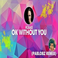 Klaas - Ok Without You - (Pablo BZ Remix)