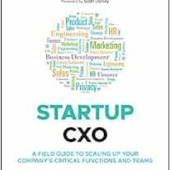 [FREE] KINDLE 🎯 Startup CXO: A Field Guide to Scaling Up Your Company's Critical Fun