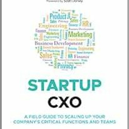 GET PDF EBOOK EPUB KINDLE Startup CXO: A Field Guide to Scaling Up Your Company's Critical Funct
