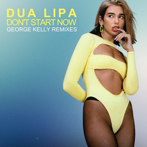 Dua Lipa - Don't Start Now (George Kelly Remixes)