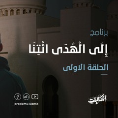 الحلقة الأولى - إِلَى الْهُدَى ائْتِنَا - إشكاليات