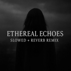 Ethereal Echoes – Slowed + Reverb