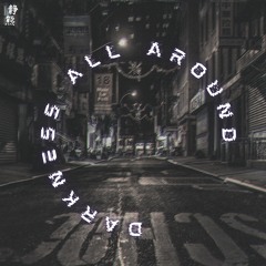 DARKNESS ALL AROUND