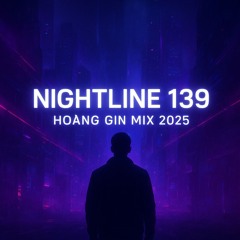 - Nightline 139 - Hoàng Gin Mix 2025