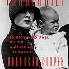 Access PDF EBOOK EPUB KINDLE Vanderbilt: The Rise and Fall of an American Dynasty by