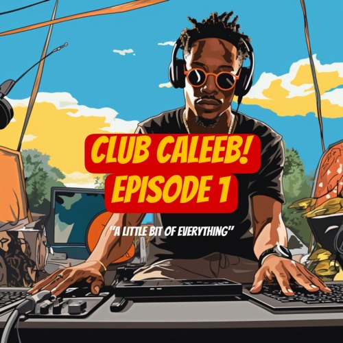 Club Caleeb ~ Episode 1(@DJCaleeb)