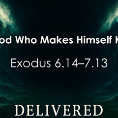 10.19.25- The God Who Makes Himself Known- Exodus 6.14–7.13