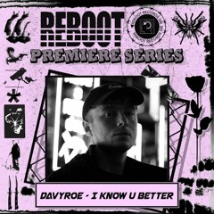DAVYROE - I KNOW U BETTER (Reboot Premiere)