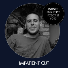 Infinite Sequence Podcast #045 - Impatient Cut (Bassdisse, Görlitz)