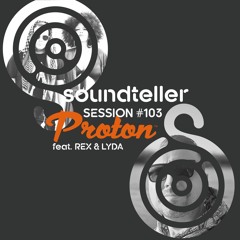 SOUNDTELLER SESSION #103 by Proton Mixed by REX GOSKE (Rex & Lyda)