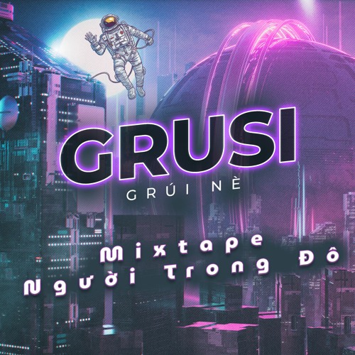 GRUSI - MIXTAPE " Người Trong Đô" VOL.1