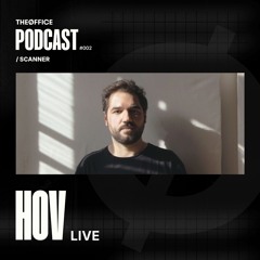 THEØFFICE [SCANNER] HOV (live) / Podcast #002