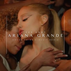 Ariana Grande - Yes And (Edson Pride Circuit Remix)