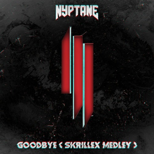 Stream Goodbye (Skrillex Medley) [Free Download] By Nyptane.